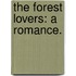 The Forest Lovers: a romance.