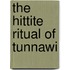 The Hittite Ritual of Tunnawi