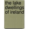 The Lake Dwellings of Ireland door W.G. (William Gregory) Wood-Martin