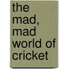 The Mad, Mad World Of Cricket door Sudhir Dar