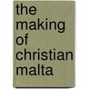 The Making Of Christian Malta by Anthony Luttrell