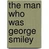 The Man Who Was George Smiley door Michael Jago