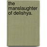 The Manslaughter of Delishya. by Merrick O'Relli