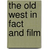 The Old West in Fact and Film by Jeremy Agnew