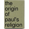 The Origin Of Paul's Religion by Machen