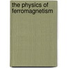 The Physics of Ferromagnetism door Keizo Hisatake