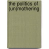 The Politics of (Un)Mothering door Connie Chung