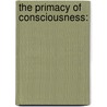 The Primacy of Consciousness: door Joseph Naimo