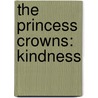 The Princess Crowns: Kindness by Kristy Smith