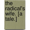 The Radical's Wife. [A tale.] door H.G. Mackerlie