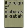 The Reign Of Mubarak Al-Sabah door Salwa Al-Ghanem