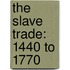 The Slave Trade: 1440 To 1770