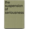 The Suspension of Seriousness door Carlos Alberto Sanchez