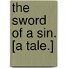 The Sword of a Sin. [A tale.] door Alex Montgomery