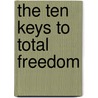 The Ten Keys to Total Freedom door Gary M. Douglas