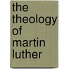 The Theology of Martin Luther door Hans-Martin Barth