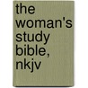 The Woman's Study Bible, Nkjv by Thomas Nelson Publishers