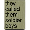 They Called Them Soldier Boys by Gregory W. Ball