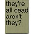 They'Re All Dead Aren't They?