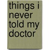 Things I Never Told My Doctor door John P. Gallagher