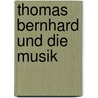 Thomas Bernhard und die Musik by Liesbeth Bloemsaat-Voerknecht