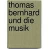 Thomas Bernhard und die Musik door Liesbeth Bloemsaat-Voerknecht