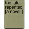 Too Late Repented. [A novel.] door Mrs Forrester
