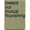 Toward Our Mutual Flourishing door Lucinda Allen Mosher