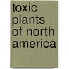 Toxic Plants of North America by Ronald J. Tyrl