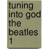 Tuning Into God the Beatles 1 door Jim Eichenberger