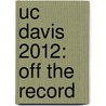 Uc Davis 2012: Off the Record by Tristen Chang