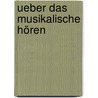 Ueber Das Musikalische Hören door Hugo Riemann