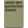 Ueber den Aeolischen Dialekt. door Albert Giese