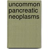 Uncommon Pancreatic Neoplasms door Paolo Pederzoli