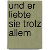 Und er liebte sie trotz allem door Gerhard Dr. Sichelstiel