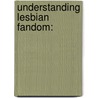 Understanding Lesbian Fandom: door Rosalind Maria Hanmer