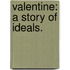 Valentine: a story of ideals.