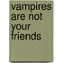 Vampires Are Not Your Friends