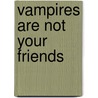 Vampires Are Not Your Friends door Baron Spector