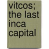 Vitcos; the Last Inca Capital by Hiram Bingham