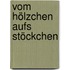 Vom Hölzchen aufs Stöckchen