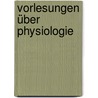 Vorlesungen über Physiologie by Ulrich Frey