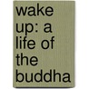 Wake Up: A Life Of The Buddha door Jack Kerouac