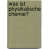 Was Ist Physikalische Chemie? door G.M. Schwab