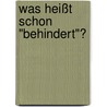 Was heißt schon "behindert"? by Birte Pöhler