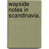 Wayside Notes in Scandinavia. door Mark Antony Lower