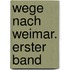 Wege nach Weimar. Erster Band