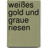 Weißes Gold und Graue Riesen by Jennifer Schmaus