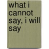 What I Cannot Say, I Will Say door Monica Ochtrup