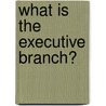 What Is the Executive Branch? door James Bow